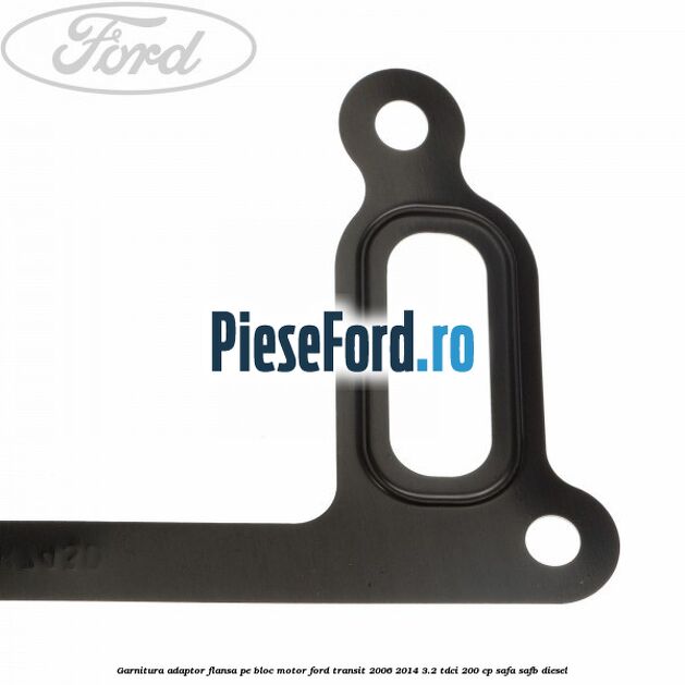 Garnitura adaptor flansa pe bloc motor Ford Transit 2006-2014 3.2 TDCi 200 cp SAFA, SAFB diesel