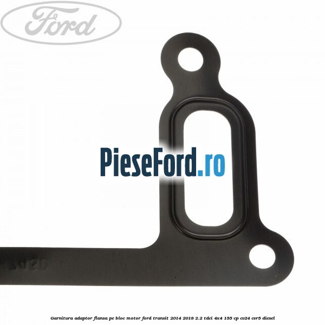 Garnitura adaptor flansa pe bloc motor Ford Transit 2014-2018 2.2 TDCi 4x4 155 cp CV24, CVR5 diesel