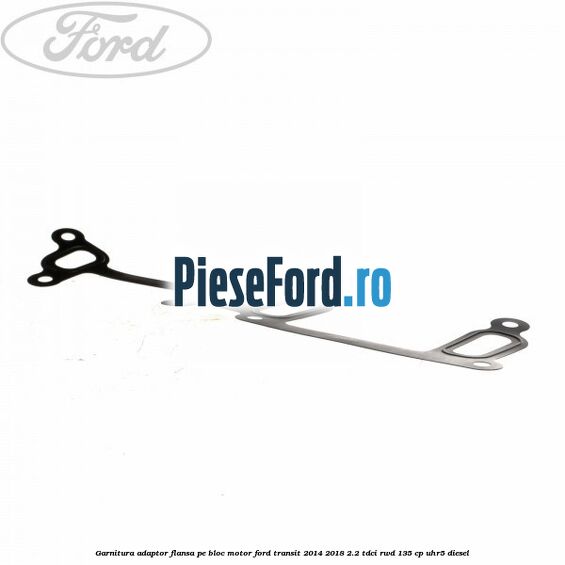 Garnitura adaptor flansa pe bloc motor Ford Transit 2014-2018 2.2 TDCi RWD 135 cp UHR5 diesel