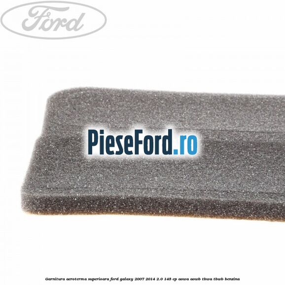 Garnitura aeroterma superioara Ford Galaxy 2007-2014 2.0 145 cp AOWA, AOWB, TBWA, TBWB benzina
