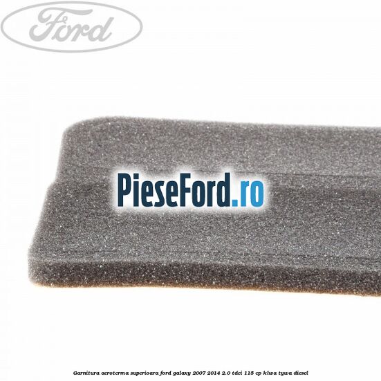 Garnitura aeroterma superioara Ford Galaxy 2007-2014 2.0 TDCi 115 cp KLWA, TYWA diesel
