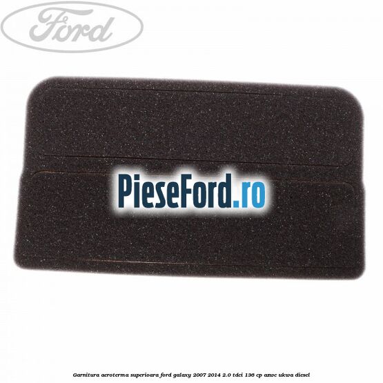 Garnitura aeroterma superioara Ford Galaxy 2007-2014 2.0 TDCi 136 cp Garnitura aeroterma superioara Ford Galaxy 2007-2014 2.0 TDCi 136 cp AZWC, UKWA diesel