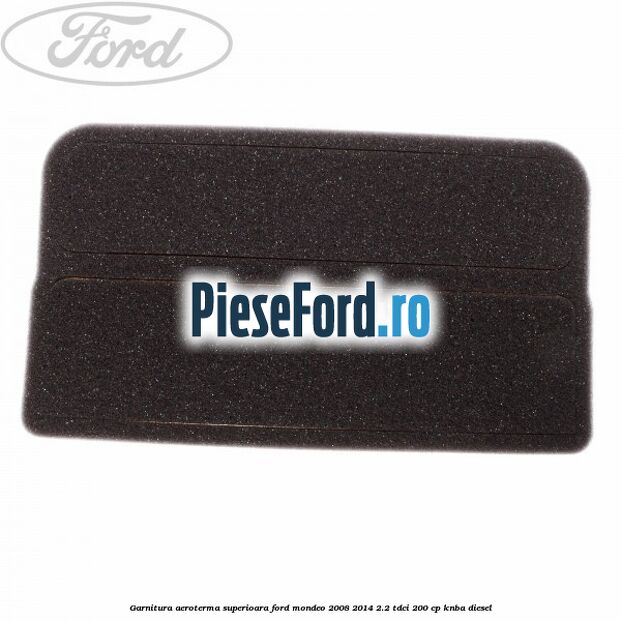Garnitura aeroterma superioara Ford Mondeo 2008-2014 2.2 TDCi 200 cp Garnitura aeroterma superioara Ford Mondeo 2008-2014 2.2 TDCi 200 cp KNBA diesel