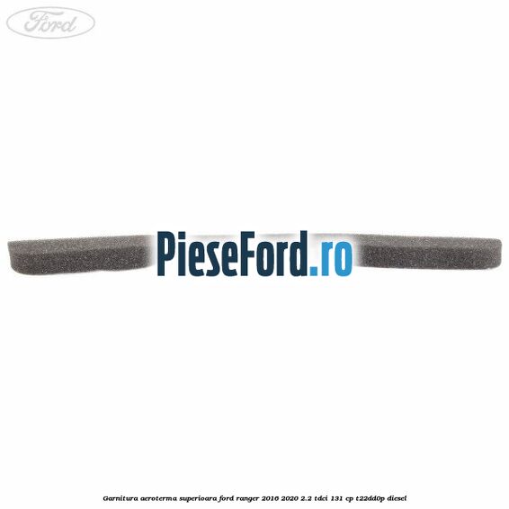 Garnitura aeroterma superioara Ford Ranger 2016-2020 2.2 TDCi 131 cp T22DD0P diesel