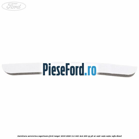 Garnitura aeroterma superioara Ford Ranger 2016-2020 3.2 TDCi 4x4 200 cp P5-AT, SA2R, SA2S, SA2W, SAFA diesel