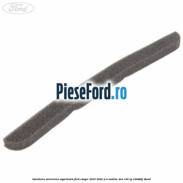 Garnitura aeroterma superioara Ford Ranger 2019-2022 2.0 EcoBlue 4x4 130 cp T20DD0J diesel