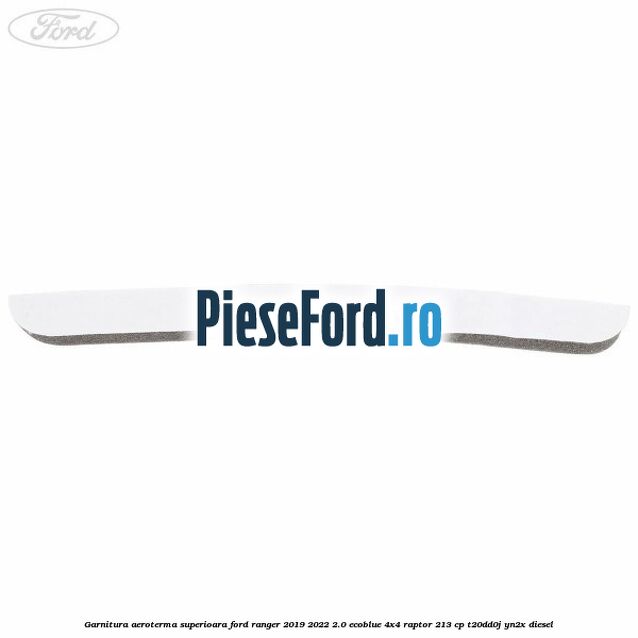 Garnitura aeroterma superioara Ford Ranger 2019-2022 2.0 EcoBlue 4x4 Raptor 213 cp T20DD0J, YN2X diesel