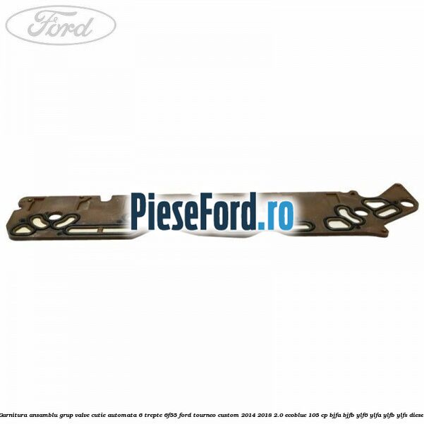 Garnitura ansamblu grup valve cutie automata 6 trepte 6F55 Ford Tourneo Custom 2014-2018 2.0 EcoBlue 105 cp BJFA, BJFB, YLF6, YLFA, YLFB, YLFS diesel
