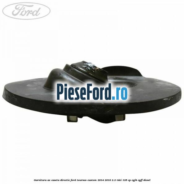 Garnitura ax caseta directie Ford Tourneo Custom 2014-2018 2.2 TDCi 125 cp Garnitura ax caseta directie Ford Tourneo Custom 2014-2018 2.2 TDCi 125 cp CYF4, CYFF diesel