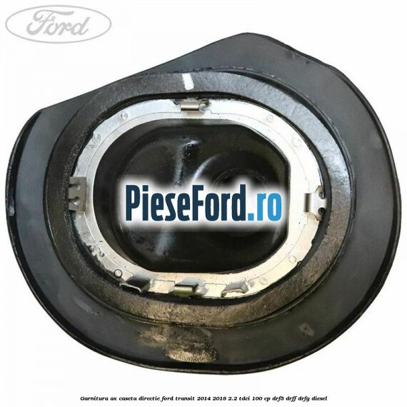 Garnitura ax caseta directie Ford Transit 2014-2018 2.2 TDCi 100 cp DRF5, DRFF, DRFG diesel