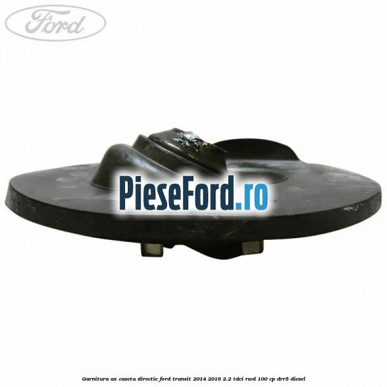Garnitura ax caseta directie Ford Transit 2014-2018 2.2 TDCi RWD 100 cp DRR5 diesel