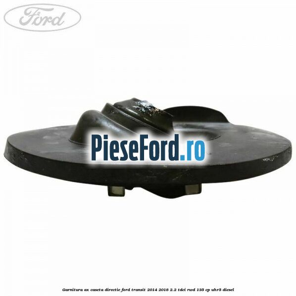 Garnitura ax caseta directie Ford Transit 2014-2018 2.2 TDCi RWD 135 cp UHR5 diesel