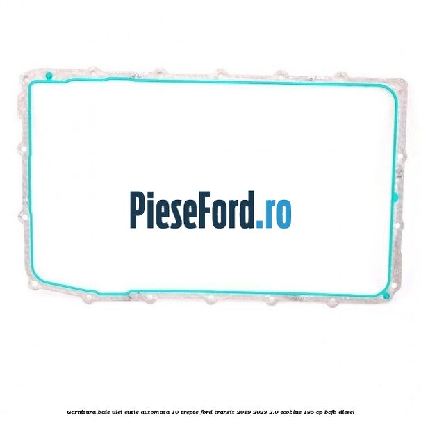 Garnitura baie ulei cutie automata 10 trepte Ford Transit 2019-2023 2.0 EcoBlue 185 cp BCFB diesel