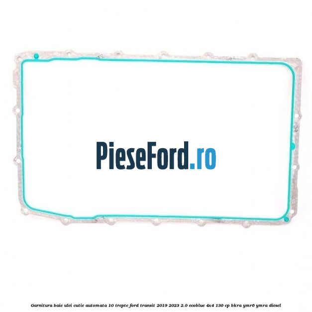 Garnitura baie ulei cutie automata 10 trepte Ford Transit 2019-2023 2.0 EcoBlue 4x4 130 cp BKRA, YMR6, YMRA diesel