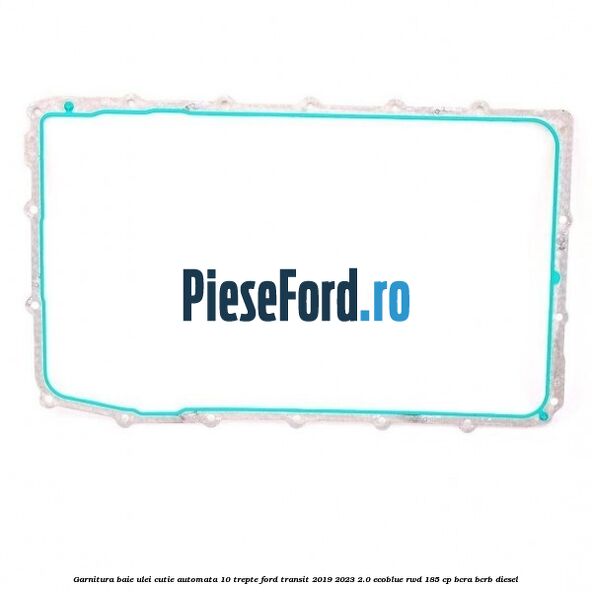 Garnitura baie ulei cutie automata 10 trepte Ford Transit 2019-2023 2.0 EcoBlue RWD 185 cp BCRA, BCRB diesel