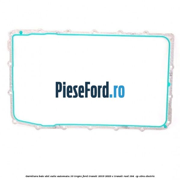 Garnitura baie ulei cutie automata 10 trepte Ford Transit 2019-2023 E-TRANSIT RWD 184  cp C0RA electric