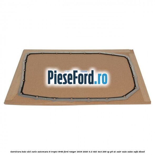 Garnitura baie ulei cutie automata 6 trepte 6R80 Ford Ranger 2016-2020 3.2 TDCi 4x4 200 cp P5-AT, SA2R, SA2S, SA2W, SAFA diesel