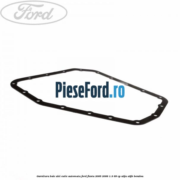 Garnitura baie ulei cutie automata Ford Fiesta 2005-2008 1.3 69 cp A9JA, A9JB benzina