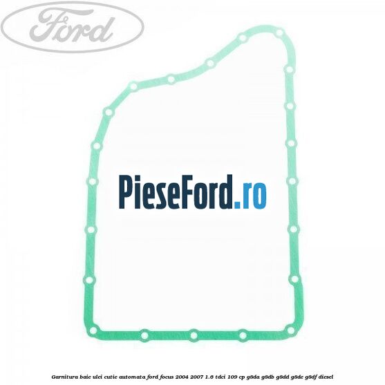 Garnitura baie ulei cutie automata Ford Focus 2004-2007 1.6 TDCi 109 cp G8DA, G8DB, G8DD, G8DE, G8DF diesel