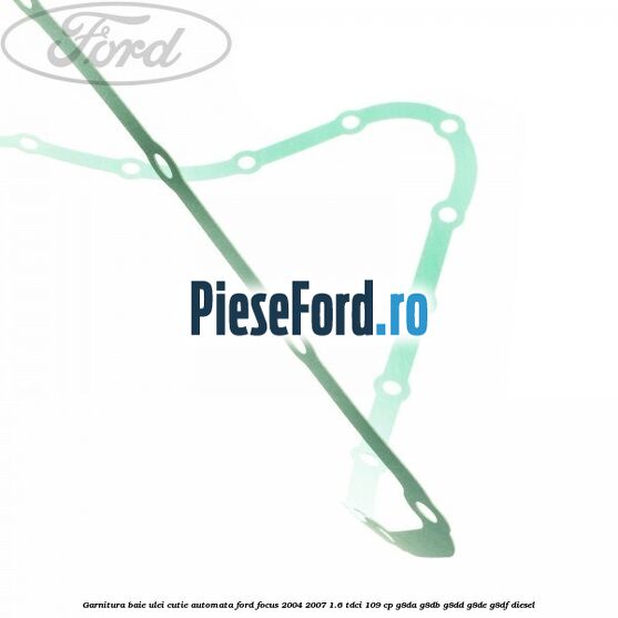 Garnitura baie ulei cutie automata Ford Focus 2004-2007 1.6 TDCi 109 cp G8DA, G8DB, G8DD, G8DE, G8DF diesel