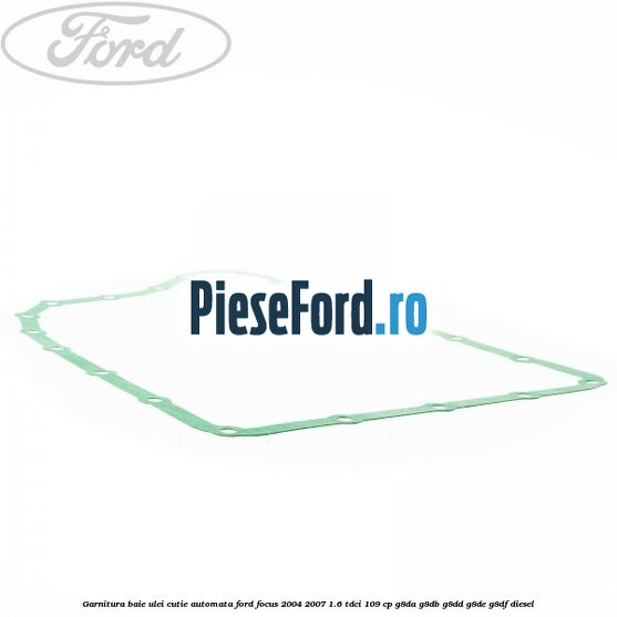 Garnitura baie ulei cutie automata Ford Focus 2004-2007 1.6 TDCi 109 cp G8DA, G8DB, G8DD, G8DE, G8DF diesel