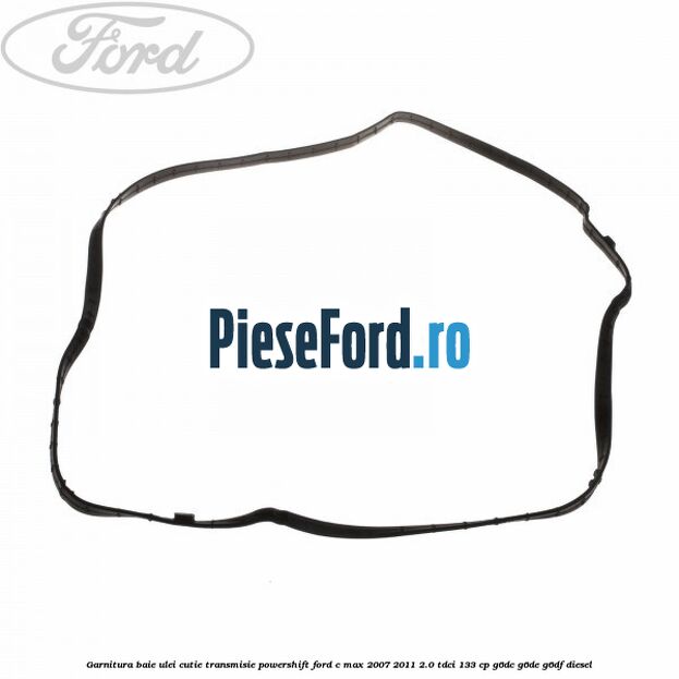 Garnitura baie ulei cutie transmisie PowerShift Ford C-Max 2007-2011 2.0 TDCi 133 cp Garnitura baie ulei cutie transmisie PowerShift Ford C-Max 2007-2011 2.0 TDCi 133 cp G6DC, G6DE, G6DF diesel