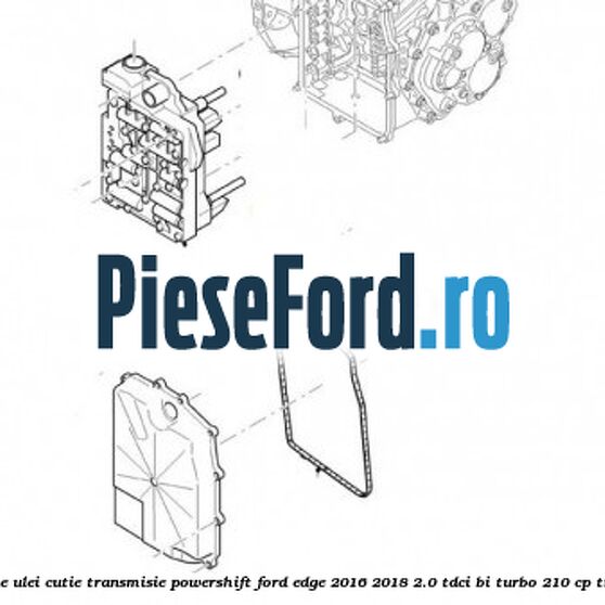 Garnitura baie ulei cutie transmisie PowerShift Ford Edge 2016-2018 2.0 TDCi Bi-Turbo 210 cp T9CE, T9CF diesel