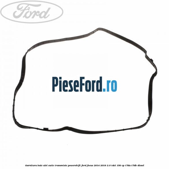Garnitura baie ulei cutie transmisie PowerShift Ford Focus 2014-2018 2.0 TDCi 150 cp T7DA, T7DB diesel