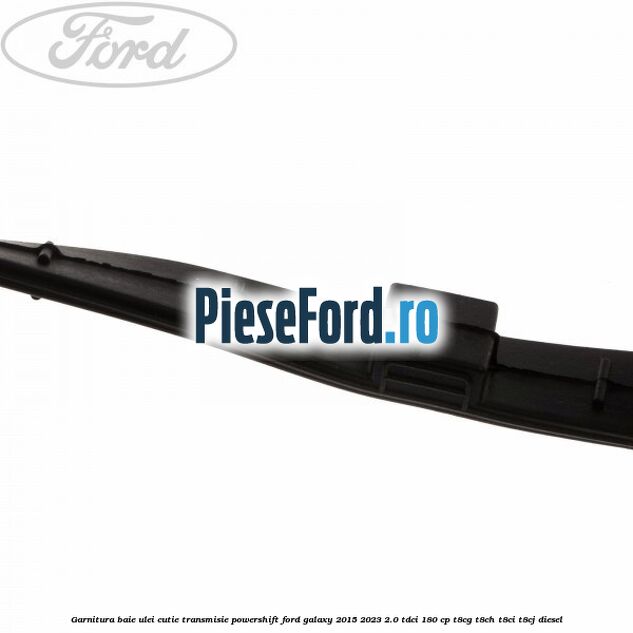 Garnitura baie ulei cutie transmisie PowerShift Ford Galaxy 2015-2023 2.0 TDCi 180 cp T8CG, T8CH, T8CI, T8CJ diesel