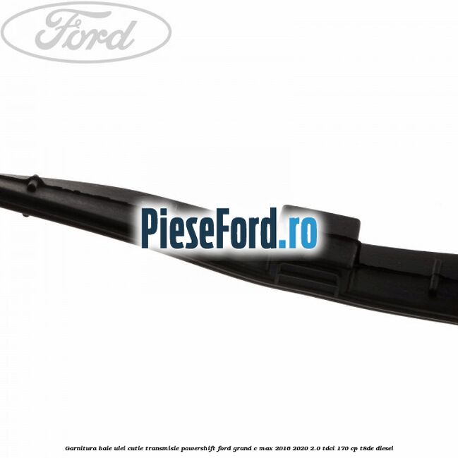 Garnitura baie ulei cutie transmisie PowerShift Ford Grand C-Max 2016-2020 2.0 TDCi 170 cp T8DE diesel