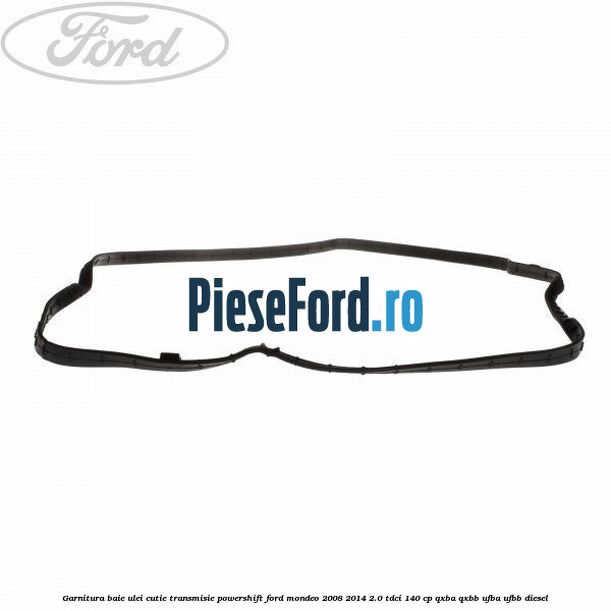 Garnitura baie ulei cutie transmisie PowerShift Ford Mondeo 2008-2014 2.0 TDCi 140 cp QXBA, QXBB, UFBA, UFBB diesel