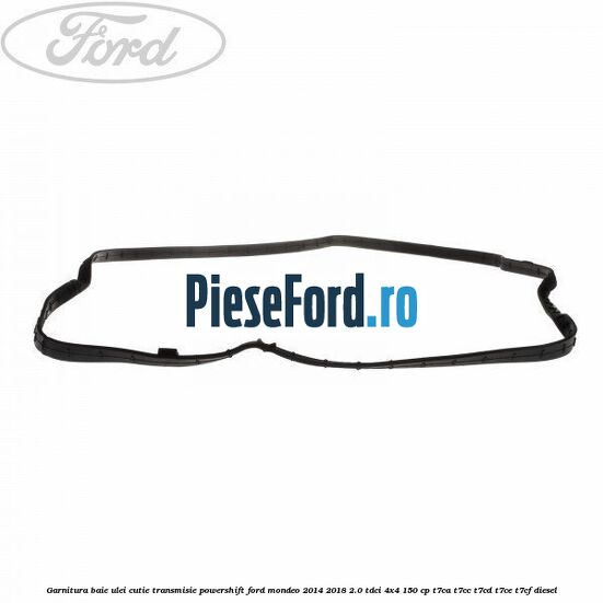 Garnitura baie ulei cutie transmisie PowerShift Ford Mondeo 2014-2018 2.0 TDCi 4x4 150 cp T7CA, T7CC, T7CD, T7CE, T7CF diesel
