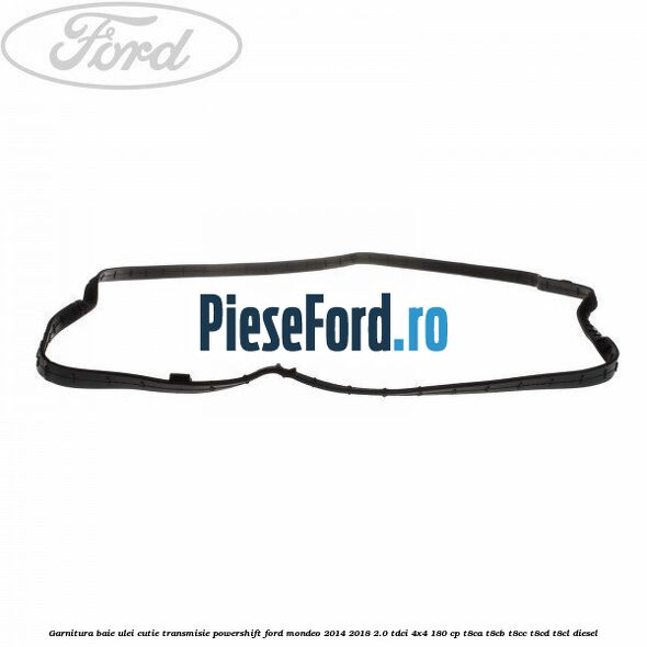 Garnitura baie ulei cutie transmisie PowerShift Ford Mondeo 2014-2018 2.0 TDCi 4x4 180 cp Garnitura baie ulei cutie transmisie PowerShift Ford Mondeo 2014-2018 2.0 TDCi 4x4 180 cp T8CA, T8CB, T8CC, T8CD, T8CL diesel