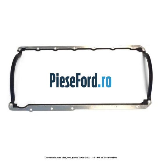 Garnitura baie ulei Ford Fiesta 1996-2001 1.0 i 65 cp C4E benzina