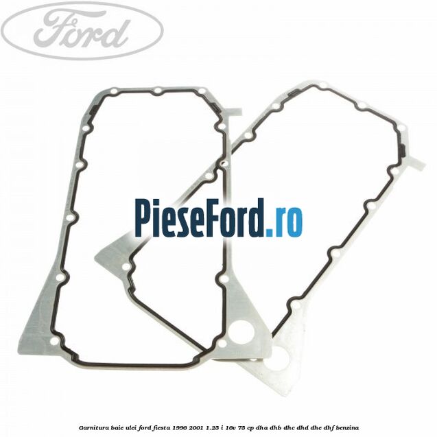 Garnitura baie ulei Ford Fiesta 1996-2001 1.25 i 16V 75 cp DHA, DHB, DHC, DHD, DHE, DHF benzina