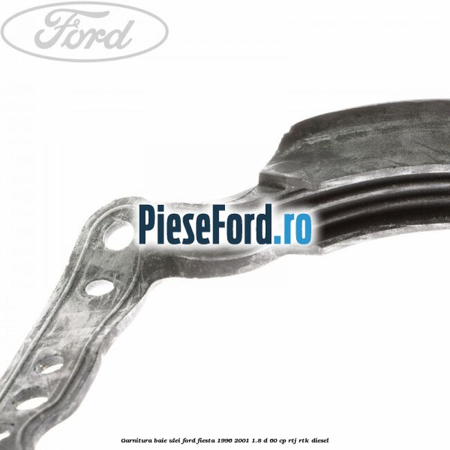 Garnitura baie ulei Ford Fiesta 1996-2001 1.8 D 60 cp RTJ, RTK diesel