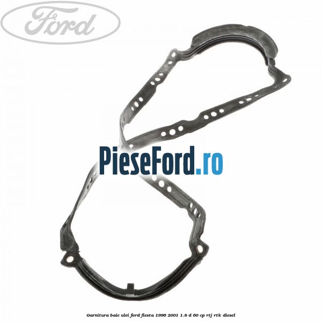 Garnitura baie ulei Ford Fiesta 1996-2001 1.8 D 60 cp RTJ, RTK diesel