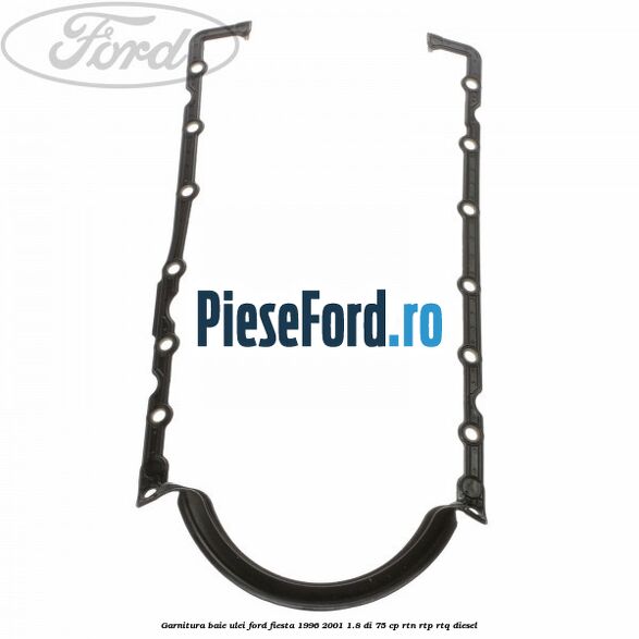 Garnitura baie ulei Ford Fiesta 1996-2001 1.8 DI 75 cp RTN, RTP, RTQ diesel