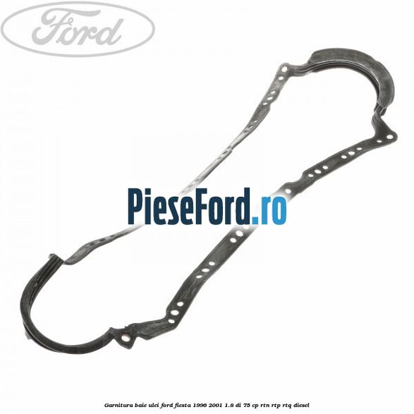 Garnitura baie ulei Ford Fiesta 1996-2001 1.8 DI 75 cp RTN, RTP, RTQ diesel