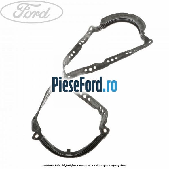 Garnitura baie ulei Ford Fiesta 1996-2001 1.8 DI 75 cp RTN, RTP, RTQ diesel