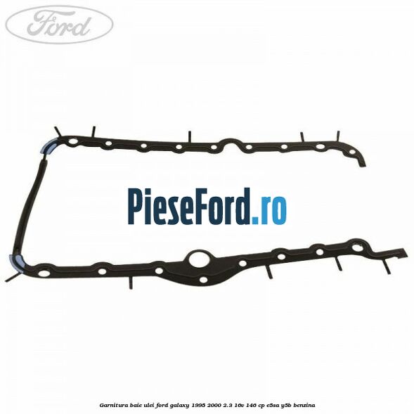 Garnitura baie ulei Ford Galaxy 1995-2000 2.3 16V 146 cp E5SA, Y5B benzina