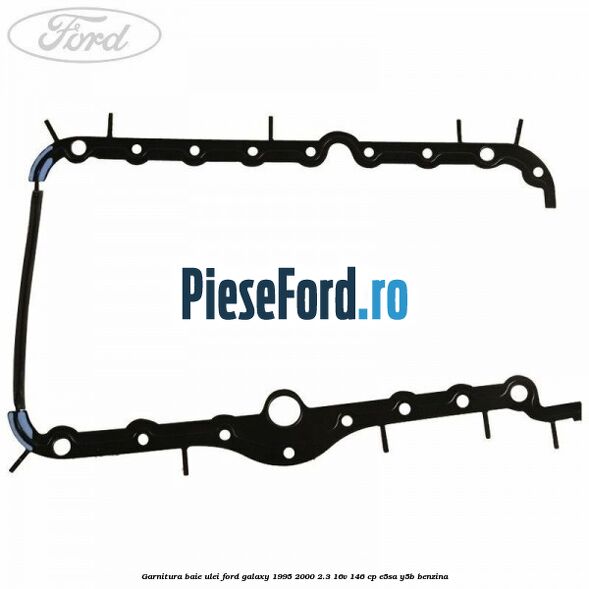 Garnitura baie ulei Ford Galaxy 1995-2000 2.3 16V 146 cp E5SA, Y5B benzina