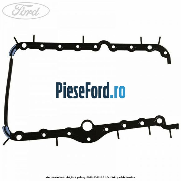 Garnitura baie ulei Ford Galaxy 2000-2006 2.3 16V 140 cp E5SB benzina