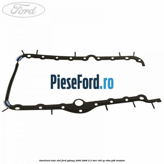 Garnitura baie ulei Ford Galaxy 2000-2006 2.3 4x4 145 cp E5SA, Y5B benzina