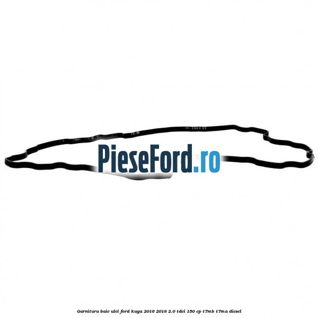 Garnitura baie ulei Ford Kuga 2016-2018 2.0 TDCi 150 cp Garnitura baie ulei Ford Kuga 2016-2018 2.0 TDCi 150 cp T7MB, T7MA diesel