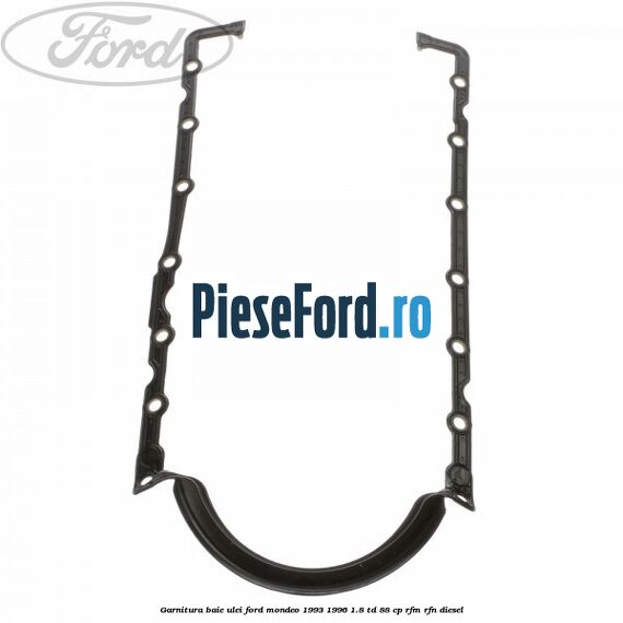 Garnitura baie ulei Ford Mondeo 1993-1996 1.8 TD 88 cp RFM, RFN diesel