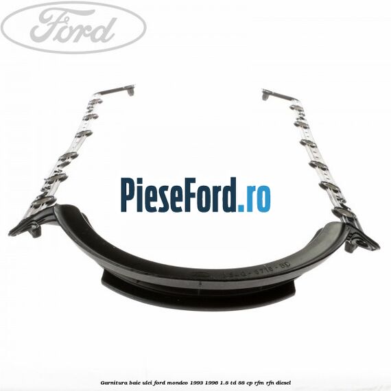 Garnitura baie ulei Ford Mondeo 1993-1996 1.8 TD 88 cp RFM, RFN diesel