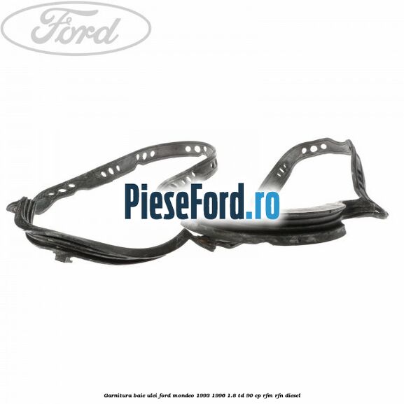 Garnitura baie ulei Ford Mondeo 1993-1996 1.8 TD 90 cp RFM, RFN diesel