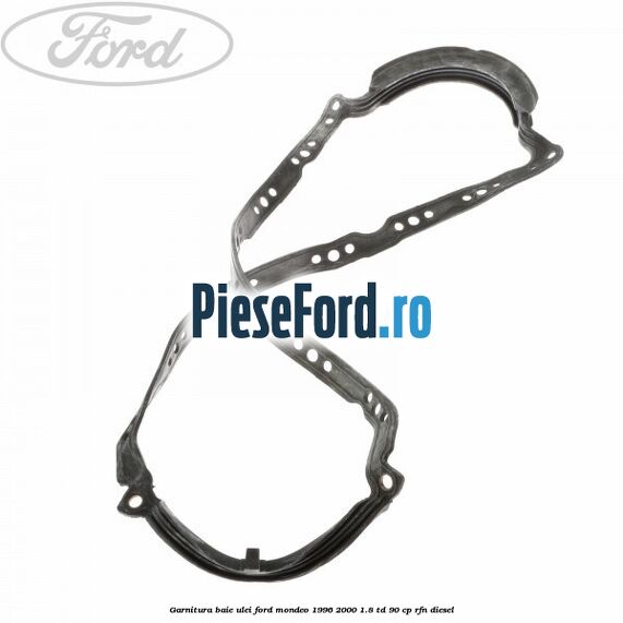 Garnitura baie ulei Ford Mondeo 1996-2000 1.8 TD 90 cp RFN diesel