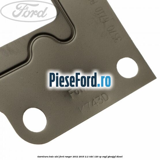 Garnitura baie ulei Ford Ranger 2012-2015 2.2 TDCi 120 cp ENPF, GBVAJPF diesel